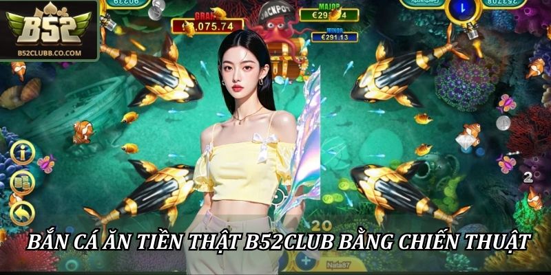 Bắn Cá Ăn Tiền Thật B52club - Bỏ Túi 5 Chiêu Thức Săn Thưởng 3 Bắn cá ăn tiền thật B52Club bằng chiến thuật