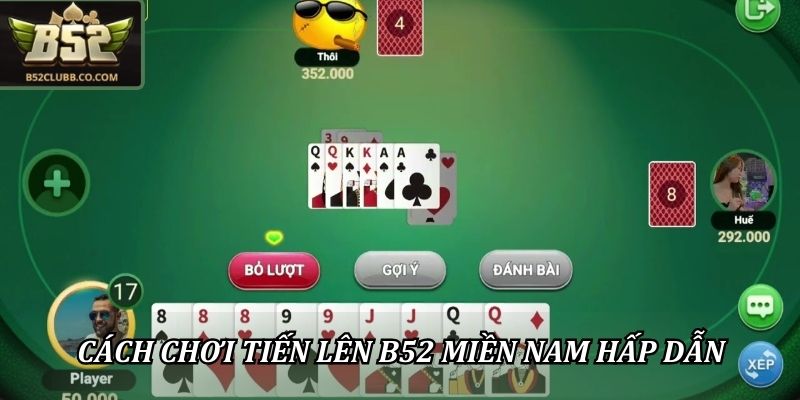 Cách Chơi Tiến Lên B52Club Đúng Luật Với Tỷ Lệ Thưởng Cao Nhất 3 Cách chơi tiến lên B52 miền Nam hấp dẫn
