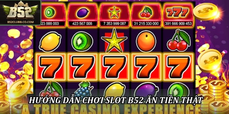 Hướng dẫn chơi Slot B52Club ăn tiền thật