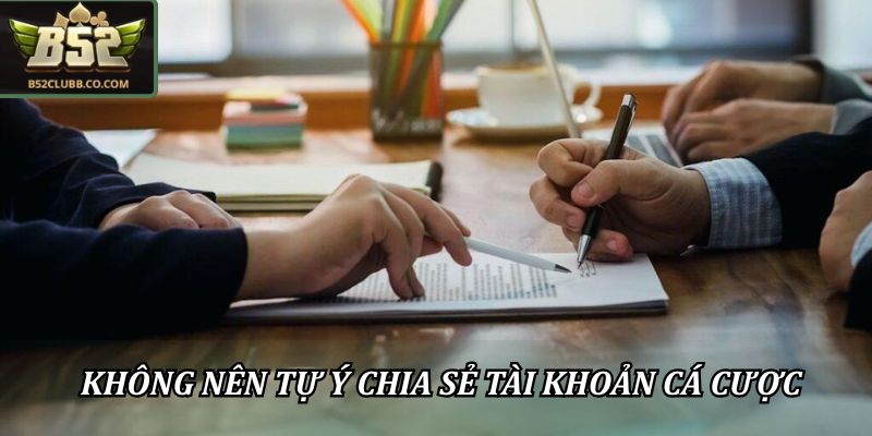 Miễn Trừ Trách Nhiệm B52Club: Quy Định Pháp Lý Cần Biết 3 Không nên tự ý chia sẻ tài khoản cá cược
