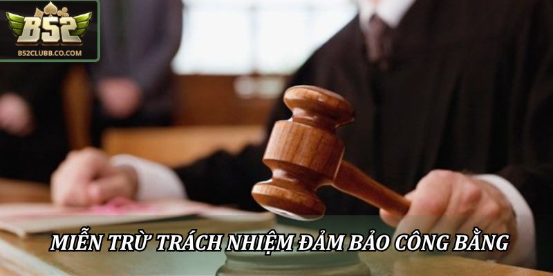Miễn Trừ Trách Nhiệm B52Club: Quy Định Pháp Lý Cần Biết 1 Miễn trừ trách nhiệm đảm bảo công bằng cho tất cả