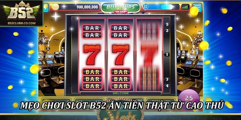 Những mẹo chơi Slot B52Club ăn tiền thật từ cao thủ