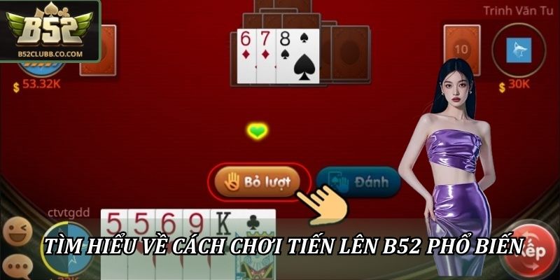 Cách Chơi Tiến Lên B52Club Đúng Luật Với Tỷ Lệ Thưởng Cao Nhất 1 Tìm hiểu về cách chơi tiến lên B52Club phổ biến