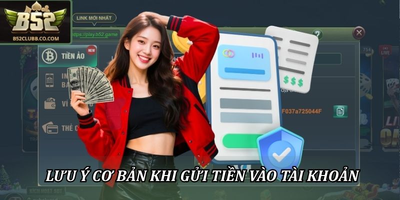 Nạp Tiền B52CLUB: Giao Dịch An Toàn, Mượt Mà, Lên Vốn Nhanh 3 Tổng hợp những lưu ý cơ bản khi gửi tiền vào tài khoản